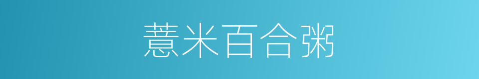 薏米百合粥的同义词