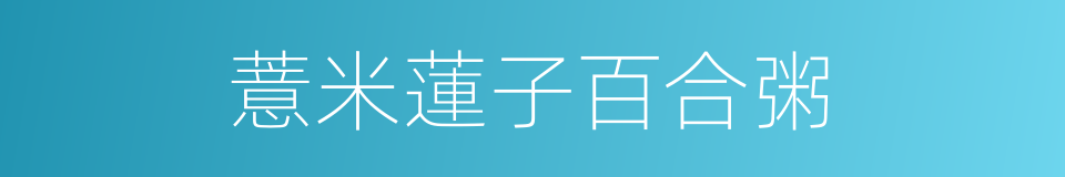 薏米蓮子百合粥的同義詞