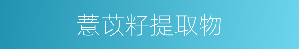 薏苡籽提取物的同义词