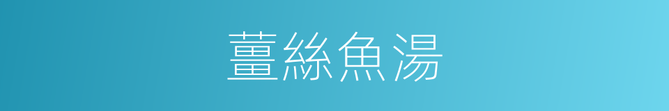 薑絲魚湯的同義詞