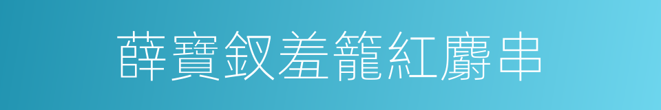 薛寶釵羞籠紅麝串的同義詞