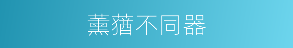 薰蕕不同器的意思