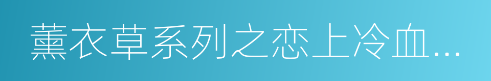 薰衣草系列之恋上冷血酷千金的同义词