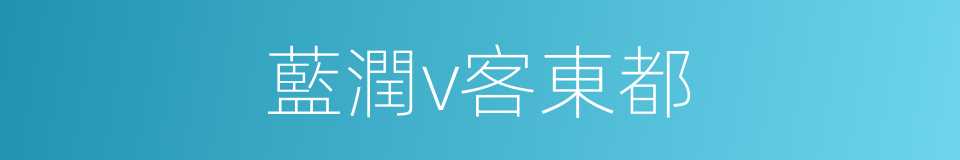 藍潤v客東都的同義詞