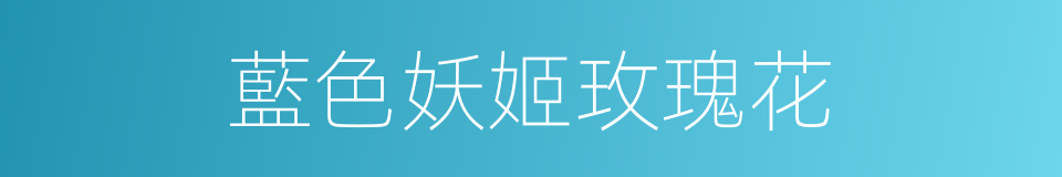 藍色妖姬玫瑰花的同義詞