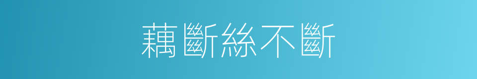 藕斷絲不斷的意思