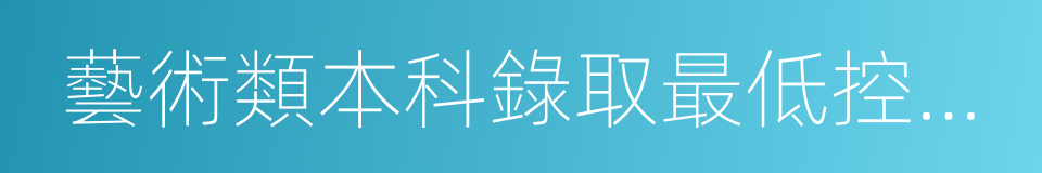 藝術類本科錄取最低控制分數線的同義詞