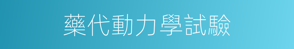 藥代動力學試驗的同義詞