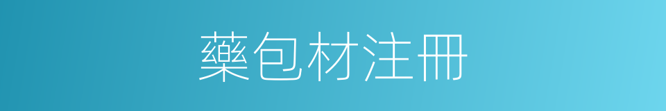 藥包材注冊的同義詞