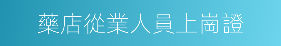 藥店從業人員上崗證的同義詞