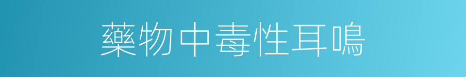 藥物中毒性耳鳴的同義詞