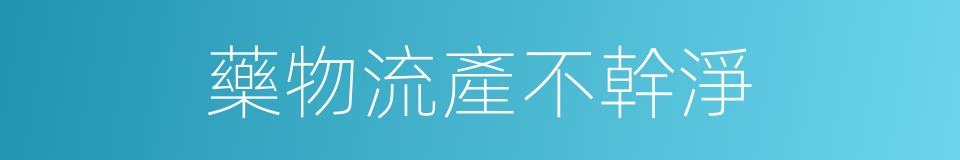 藥物流產不幹淨的同義詞