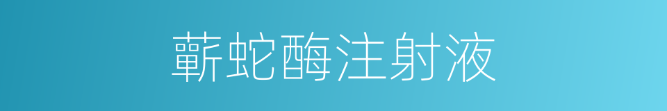 蘄蛇酶注射液的同義詞