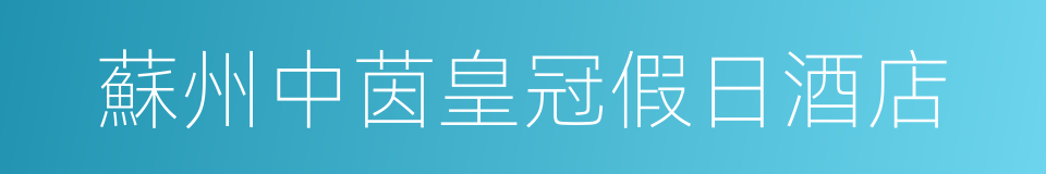 蘇州中茵皇冠假日酒店的同義詞