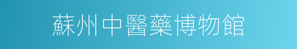 蘇州中醫藥博物館的同義詞