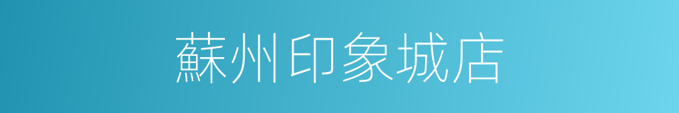 蘇州印象城店的同義詞