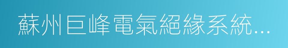 蘇州巨峰電氣絕緣系統股份有限公司的同義詞