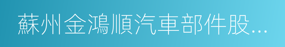 蘇州金鴻順汽車部件股份有限公司的同義詞