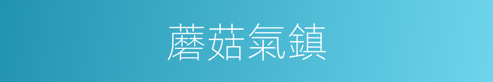 蘑菇氣鎮的同義詞