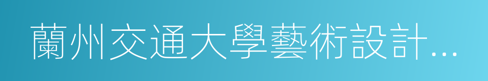 蘭州交通大學藝術設計學院的同義詞