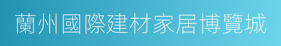 蘭州國際建材家居博覽城的同義詞