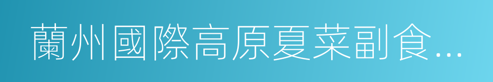 蘭州國際高原夏菜副食品采購中心的同義詞