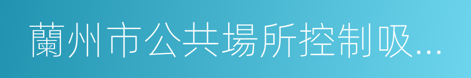 蘭州市公共場所控制吸煙條例的同義詞