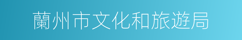 蘭州市文化和旅遊局的同義詞