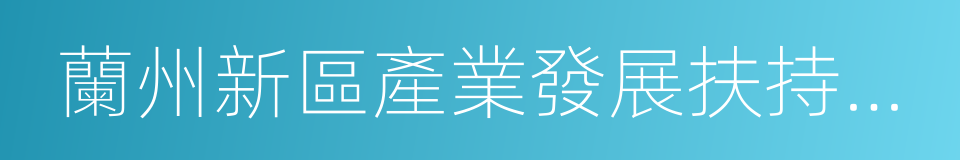 蘭州新區產業發展扶持及獎勵政策的同義詞