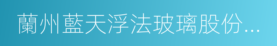 蘭州藍天浮法玻璃股份有限公司的同義詞