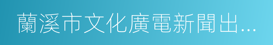 蘭溪市文化廣電新聞出版局的同義詞