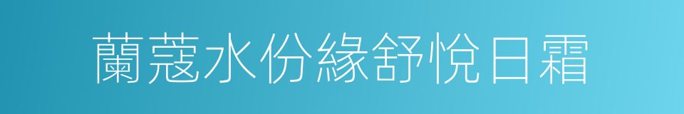 蘭蔻水份緣舒悅日霜的同義詞