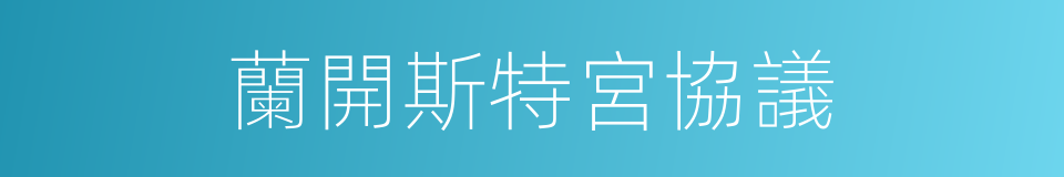 蘭開斯特宮協議的同義詞