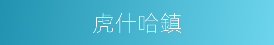 虎什哈鎮的同義詞