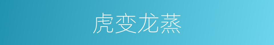 虎变龙蒸的意思