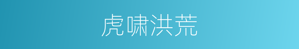 虎啸洪荒的同义词