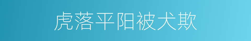 虎落平阳被犬欺的意思