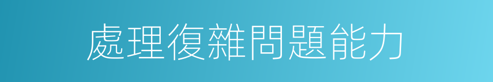 處理復雜問題能力的同義詞