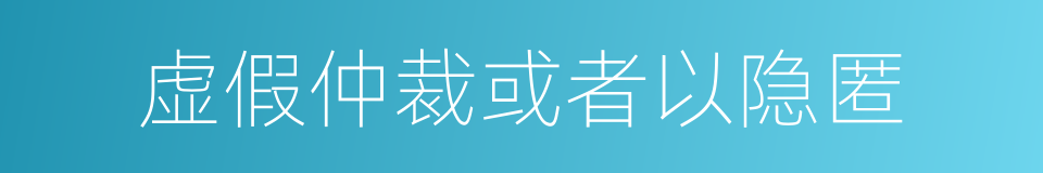 虚假仲裁或者以隐匿的同义词