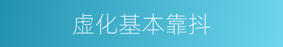 虚化基本靠抖的同义词