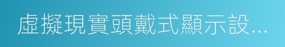 虛擬現實頭戴式顯示設備通用規範聯盟標準的同義詞