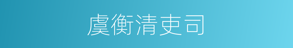 虞衡清吏司的同义词