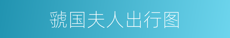 虢国夫人出行图的同义词