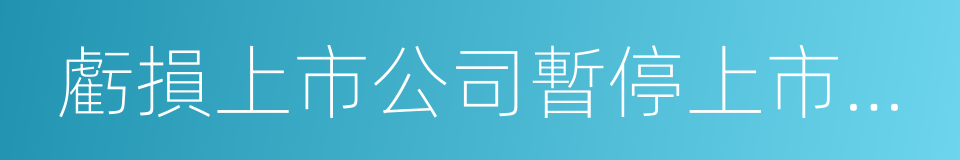 虧損上市公司暫停上市和終止上市實施辦法的同義詞