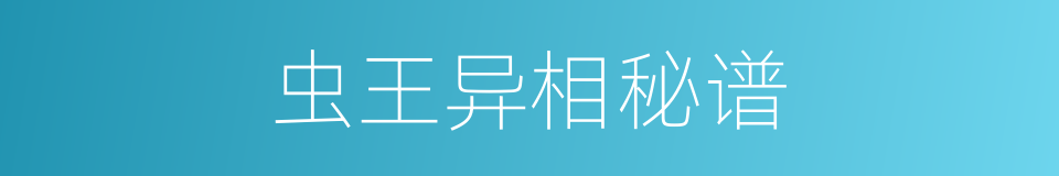 虫王异相秘谱的同义词