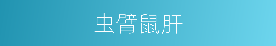 虫臂鼠肝的意思