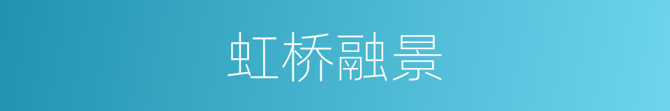 虹桥融景的同义词
