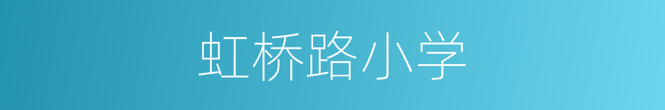 虹桥路小学的同义词