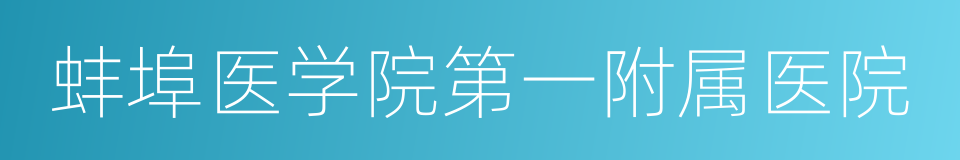 蚌埠医学院第一附属医院的同义词