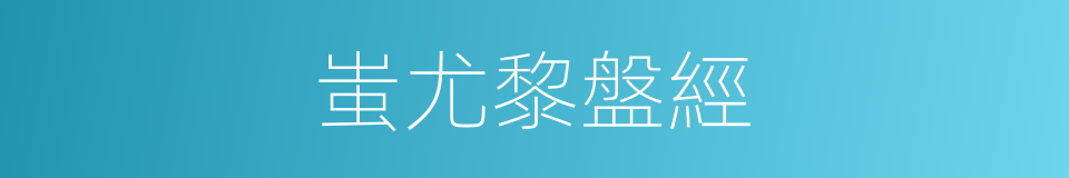 蚩尤黎盤經的同義詞